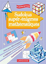 Broché Sudokus et super-énigmes mathématiques : idéal pour développer la logique et l'intelligence mathématique ! : à partir... de 