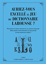 Broché Auriez-vous excellé au jeu du dictionnaire Larousse ? : vous êtes un grand amateur de la langue française, mais saure... de 