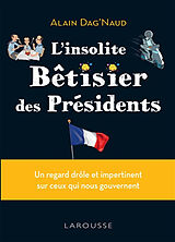 Broché L'insolite bêtisier des présidents : un regard drôle et impertinent sur ceux qui nous gouvernent de Alain Dag'Naud