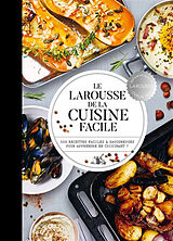 Broché Le Larousse de la cuisine facile : 500 recettes faciles & savoureuses pour apprendre en cuisinant ! de 