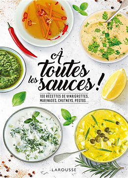 Broché A toutes les sauces ! : 100 recettes de vinaigrettes, marinades, chutneys, pestos... de Emmanuelle Levesque