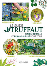 Broché Le Guide Truffaut : jardin durable et permaculture pour tous : autosuffisance, biodiversité, 450 variétés, toutes les... de 