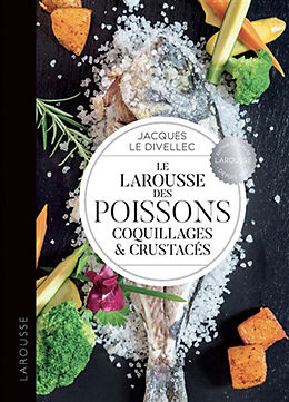 Broché Le Larousse des poissons, coquillages & crustacés de Jacques Le Divellec