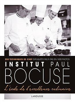 Broché Institut Paul Bocuse, l'école de l'excellence culinaire : 250 techniques de chef expliquées pas à pas en 1.800 photos de 