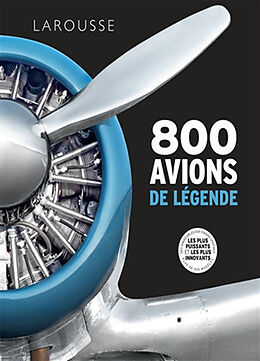 Broché 800 avions de légende : les plus puissants et les plus innovants : des dirigeables aux engins spatiaux, plus de 800 m... de 