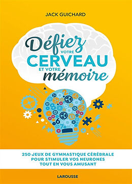 Broché Défiez votre cerveau et votre mémoire : 250 jeux de gymnastique cérébrale pour stimuler vos neurones tout en vous amu... de Jack Guichard