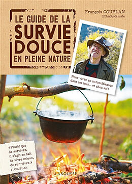 Broché Le guide de la survie douce en pleine nature : pour vivre en autosuffisance dans les bois... et chez soi ! de François Couplan