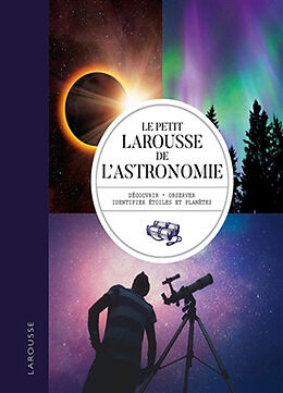 Broché Le petit Larousse de l'astronomie : découvrir, observer, identifier étoiles et planètes de Will; Vamplew, Anton Gater