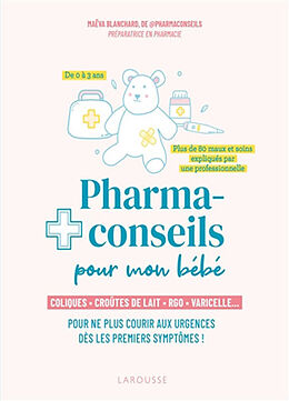 Broché Pharmaconseils pour mon bébé : coliques, croûtes de lait, RGO, varicelle... : pour ne plus courir aux urgences dès le... de Maëva Blanchard