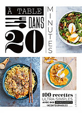 Broché A table dans 20 minutes ! : 100 recettes ultra-simples avec des ingrédients incontournables de 