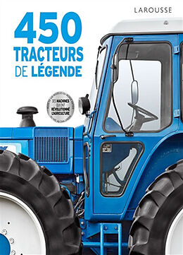 Broché 450 tracteurs de légende : des machines qui ont révolutionné l'agriculture : plus de 450 modèles du monde entier, du ... de 