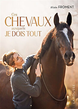 Broché Ces chevaux auxquels je dois tout de Alizée Froment