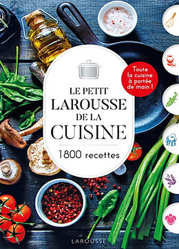 Broché Le petit Larousse de la cuisine : 1.800 recettes : toute la cuisine à portée de main ! de 