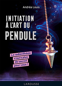 Broché Initiation à l'art du pendule : la radiesthésie n'aura plus de secret pour vous ! de Andréa Louis