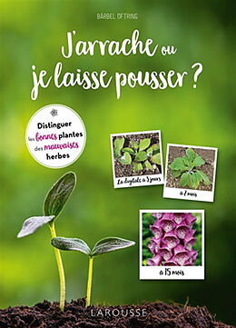 Broché J'arrache ou je laisse pousser ? : distinguer les bonnes plantes des mauvaises herbes de Bärbel Oftring