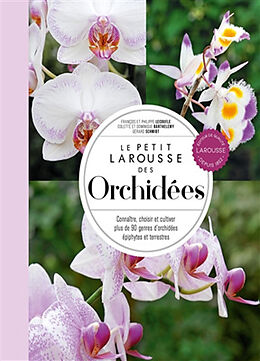 Broché Le petit Larousse des orchidées : connaître, choisir et cultiver plus de 90 genres d'orchidées épiphytes et terrestres de 