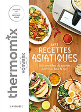 Broché Mes recettes asiatiques avec Thermomix Vorwerk : 100 recettes de ramen, pad thaï, bao & Cie ! de 