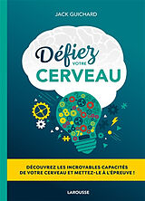 Broché Défiez votre cerveau : découvrez les incroyables capacités de votre cerveau et mettez-le à l'épreuve ! de Jack Guichard