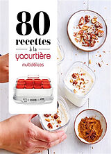 Broché 80 recettes à la yaourtière Multidélices de 