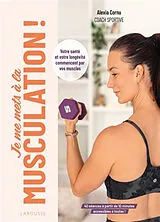 Broschiert Je me mets à la musculation ! : votre santé et votre longévité commencent par vos muscles : 40 séances à partir de 10... von Alexia Cornu