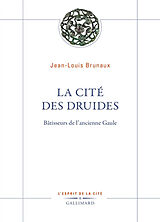 Broché La cité des druides : bâtisseurs de l'ancienne Gaule de Jean-Louis Brunaux