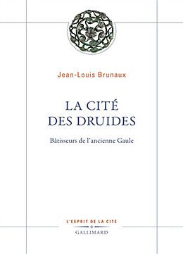 Broché La cité des druides : bâtisseurs de l'ancienne Gaule de Jean-Louis Brunaux