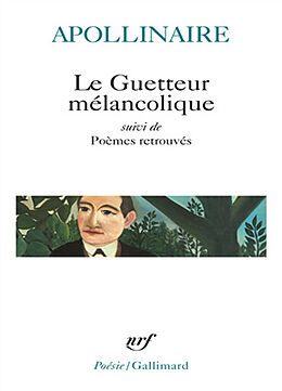 Broché Le Guetteur mélancolique. Poèmes retrouvés de Guillaume Apollinaire