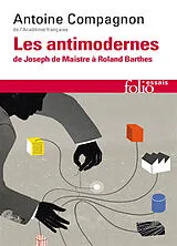 Broschiert Les antimodernes : de Joseph de Maistre à Roland Barthes von Antoine Compagnon