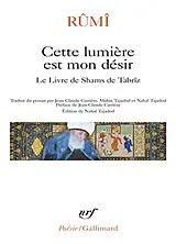 Broschiert Cette lumière est mon désir : le livre de Shams de Tabrîz von Galal al-Din Rumi