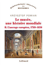 Broché Le musée, une histoire mondiale. Vol. 2. L'ancrage européen, 1789-1850 de Krzysztof Pomian