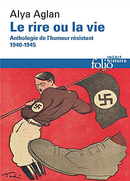 Broché Le rire ou la vie : anthologie de l'humour résistant, 1940-1945 de Alya Aglan