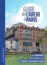 Broché Guide de l'archi à Paris : 8 itinéraires pour découvrir la ville à travers son architecture de Philippe Simon