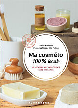 Broché Ma cosméto 100 % locale : 50 recettes aux ingrédients made in France de Charlie; Peillon, Nils Marandet