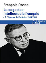 Broché La saga des intellectuels français : 1944-1989. Vol. 1. A l'épreuve de l'histoire, 1944-1968 de François Dosse