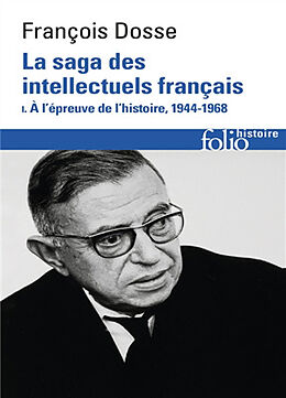 Broché La saga des intellectuels français : 1944-1989. Vol. 1. A l'épreuve de l'histoire, 1944-1968 de François Dosse