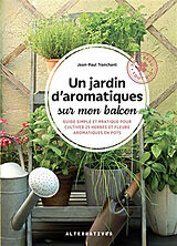 Broché Un jardin d'aromatiques sur mon balcon : guide simple et pratique pour cultiver 25 herbes et fleurs aromatiques en pots de Jean-Paul Tranchant