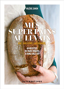 Broschiert Mes super pains au levain : IG bas, riches en fibres, haute digestabilité... : 40 recettes de pains vivants à faire c... von Valérie Zanon