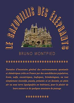 Broché Le gazouillis des éléphants : tentative d'inventaire général des environnements spontanés et chimériques créés en Fra... de Bruno Montpied