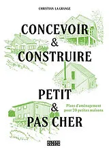 Broschiert Concevoir & construire, petit & pas cher : plans d'aménagements pour 20 petites maisons von Christian La Grange