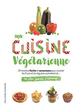 Broché Ma cuisine végétarienne : 20 recettes faciles et savoureuses pour cuisiner les fruits et les légumes autrement et... ... de 