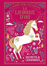Broschiert Le grand livre des licornes : la licorne d'or : secrets et légendes von Selwyn E. Phipps