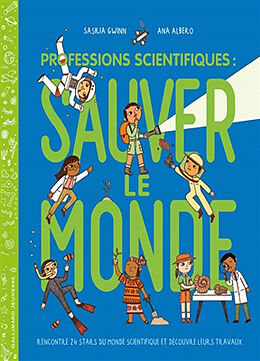 Broché Professions scientifiques : sauver le monde : rencontre 24 stars du monde scientifique et découvre leurs travaux de Saskia; Albero, Ana Gwinn