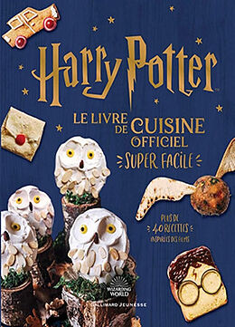 Broché Harry Potter : le livre de cuisine officiel super facile : plus de 40 recettes inspirées des films de 