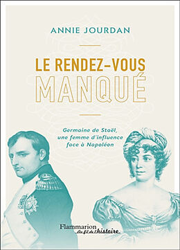 Broché Le rendez-vous manqué : Napoléon Bonaparte-Germaine de Staël, une guerre d'influence au coeur de l'Empire de Annie Jourdan