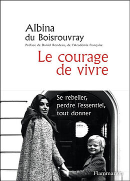 Broschiert Le courage de vivre : se rebeller, perdre l'essentiel, tout donner von Albina Du Boisrouvray