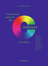 Broché L'étonnant pouvoir des couleurs (en couleurs) : relaxation, désir sexuel, décoration, marketing, créativité, mémorisa... de Jean-Gabriel Causse