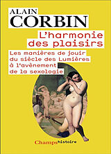 Broché L'harmonie des plaisirs : les manières de jouir du siècle des lumières à l'avènement de la sexologie de Alain Corbin