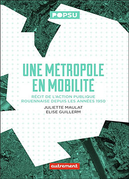 Broché Une métropole en mobilité : récit de l'action publique rouennaise depuis les années 1950 de Juliette; Guillerm, Elise Maulat