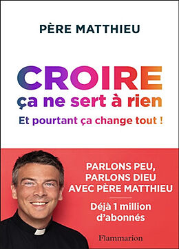 Broché Croire ça ne sert à rien : et pourtant ça change tout ! de Père Matthieu