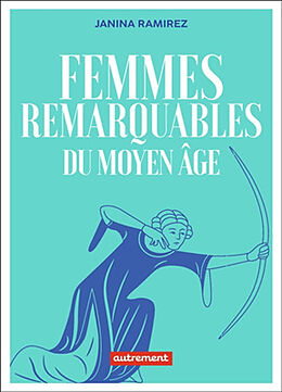 Broché Femmes remarquables du Moyen Age : une nouvelle histoire du Moyen Age à travers les femmes qui en ont été effacées de Janina Ramirez